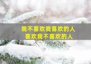 我不喜欢我喜欢的人 喜欢我不喜欢的人